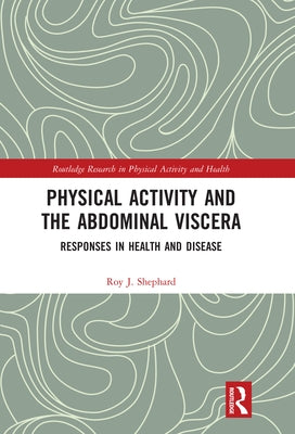 Physical Activity and the Abdominal Viscera: Responses in Health and Disease by Shephard, Roy J.