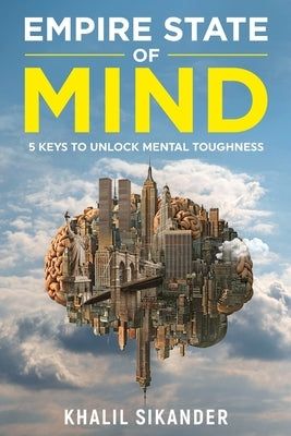 Empire State of Mind: 5 Keys to Unlock Mental Toughness by Sikander, Khalil