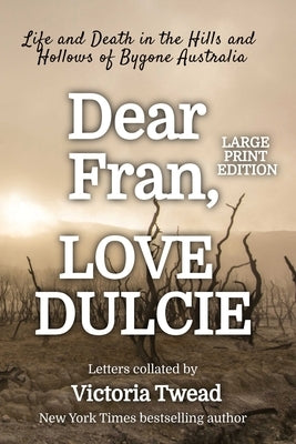 Dear Fran, Love Dulcie - LARGE PRINT: Life and Death in the Hills and Hollows of Bygone Australia by Twead, Victoria