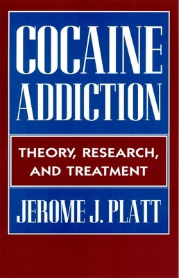 Cocaine Addiction: Theory, Research and Treatment by Platt, Jerome J.