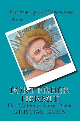 Fort Fisher Hermit: The "Common Sense" Poems by Kuhn, Kristian