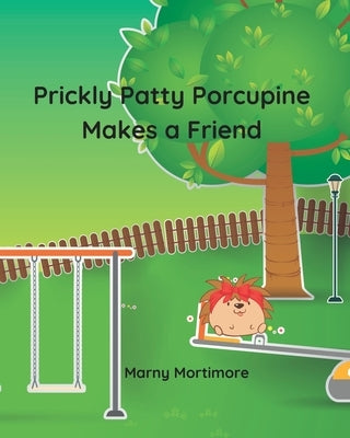 Prickly Patty Porcupine Makes a Friend by Mortimore, Marny