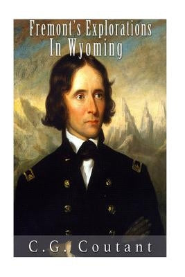 Fremont's Explorations in Wyoming by Coutant, C. G.