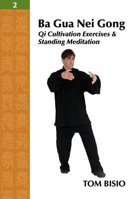 Ba Gua Nei Gong Vol. 2: Qi Cultivation Exercises and Standing Meditation by Bisio, Tom