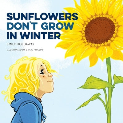 Sunflowers Don't Grow in Winter by Emily, Holdaway