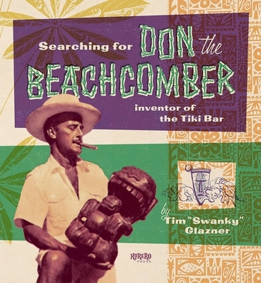 Searching for Don the Beachcomber: Inventor of the Tiki Bar by Glazner, Tim