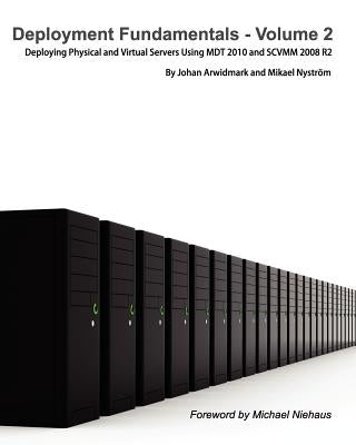 Deployment Fundamentals, Vol. 2: Deploying Physical and Virtual Servers Using Mdt 2010 and Scvmm 2008 R2 by Arwidmark, Johan