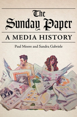 The Sunday Paper: A Media History by Moore, Paul