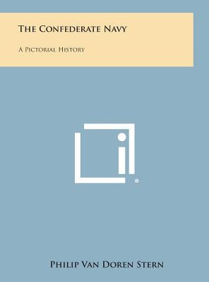 The Confederate Navy: A Pictorial History by Van Doren Stern, Philip