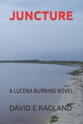 Juncture: A Lucena Burning Novel by Ragland, David E.
