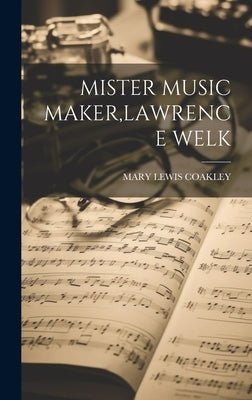 Mister Music Maker, Lawrence Welk by Coakley, Mary Lewis