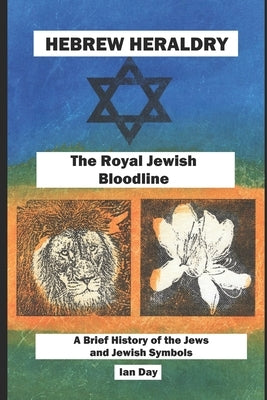 Hebrew Heraldry - The Royal Jewish Bloodline: A Brief History of the Jews and Jewish Symbols by Day, Ian