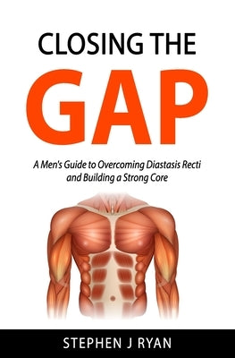 Closing the Gap: A Men's Guide to Overcoming Diastasis Recti and Building a Strong Core by Ryan, Stephen J.