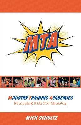 Ministry Training Academies: Equipping Kids for Ministry by Schultz, Mick