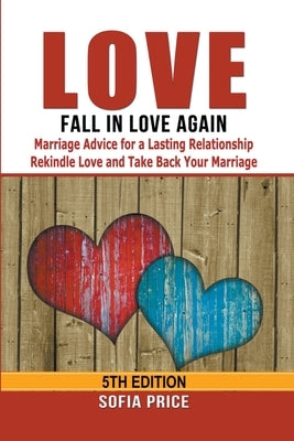 Love: Fall In Love Again: Marriage Advice for a Lasting Relationship - Rekindle Love and Take Back Your Marriage by Price, Sofia