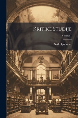 Kritike Studije; Volume 1 by 1859-1902, Nedi Ljubomir