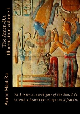 The Amen-Ra Illumination Volume I: Focuses on Honoring The Ancestors (Ancestor Veneration) and the Matriarchal Spiritual System of Kmt (Ancient Egypt) by Maat-Ra, Amen