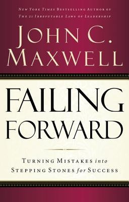 Failing Forward: Turning Mistakes Into Stepping Stones for Success by Maxwell, John C.