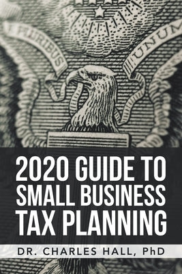 2020 Guide to Small Business Tax Planning by Hall, Charles E.