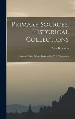 Primary Sources, Historical Collections: Japanese Haiku, With a Foreword by T. S. Wentworth by Beilenson, Peter