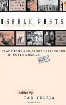 Usable Pasts: Traditions and Group Expressions in North America by Tuleja, Tad