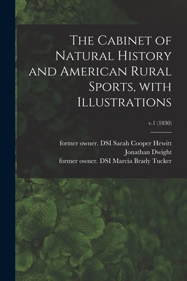 The Cabinet of Natural History and American Rural Sports, With Illustrations; v.1 (1830) by Hewitt, Sarah Cooper Former Owner Dsi