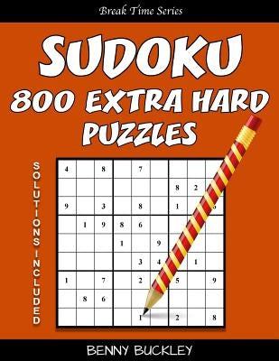 Sudoku 800 Extra Hard Puzzles. Solutions Included: A Break Time Series Book by Buckley, Benny