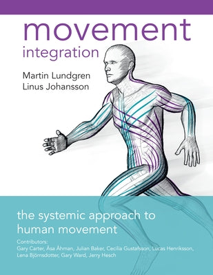 Movement Integration: The Systemic Approach to Human Movement by Lundgren, Martin