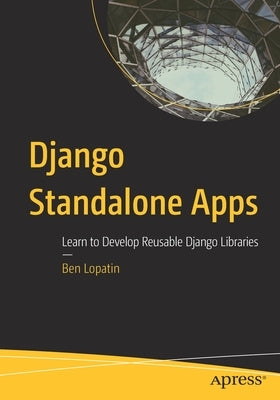 Django Standalone Apps: Learn to Develop Reusable Django Libraries by Lopatin, Ben
