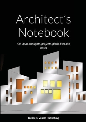 Architect's Notebook: For ideas, thoughts, projects, plans, lists and notes by World Publishing, Dubreck