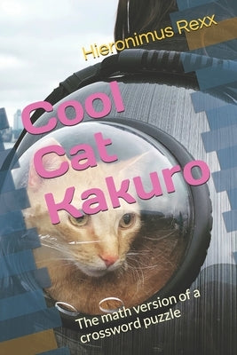 Cool Cat Kakuro (カックロ): The math version of a crossword puzzle by Rexx, Hieronimus