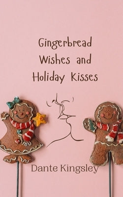 Gingerbread Wishes and Holiday Kisses by Kingsley, Dante