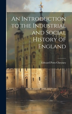 An Introduction to the Industrial and Social History of England by Cheyney, Edward Potts