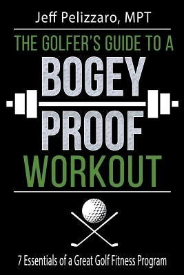 The Golfer's Guide to a Bogey Proof Workout: 7 Essentials to a Great Golf Fitness Program by Deworken, Lorie