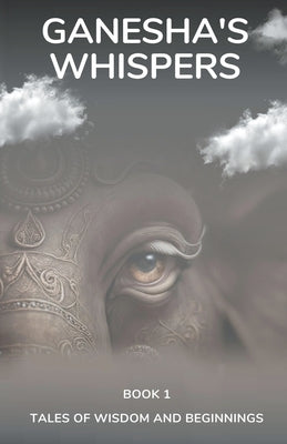 Ganesha's Whispers - Tales of Wisdom and Beginnings by Sapra, Jignesh