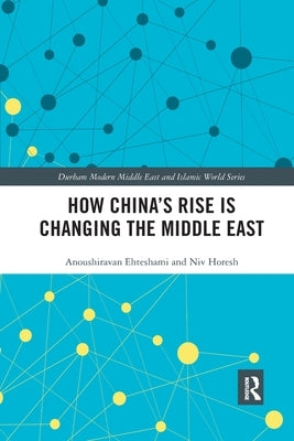 How China's Rise Is Changing the Middle East by Ehteshami, Anoushiravan