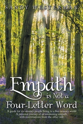 Empath Is Not a Four-Letter Word: A Guide for Six-Sensory People Living in a Five-Sensory World a Personal Journey of an Awakening Empath, with Conver by Westerman, Sandy