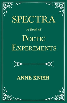 Spectra - A Book of Poetic Experiments: With the Essay 'Metrical Regularity' by H. P. Lovecraft by Knish, Anne