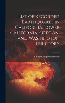 List of Recorded Earthquakes in California, Lower California, Oregon, and Washington Territory by Holden, Edward Singleton