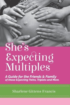 She's Expecting Multiples: A guide for the friends & family of those expecting twins, triplets and more by Gittens-Francis, Sharlene Alicia