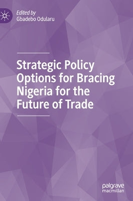 Strategic Policy Options for Bracing Nigeria for the Future of Trade by Odularu, Gbadebo