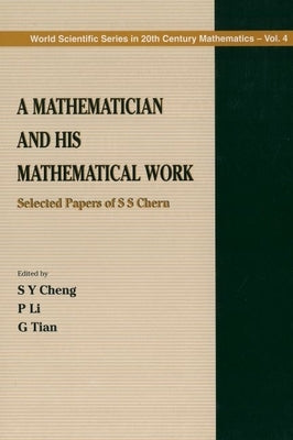 Mathematician and His Mathematical Work, A: Selected Papers of S S Chern by Cheng, Shiu-Yuen