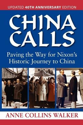 China Calls: Paving the Way for Nixon's Historic Journey to China by Walker, Anne Collins