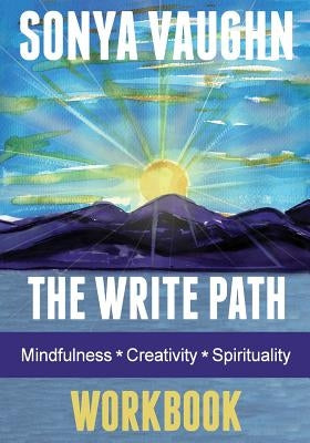 The Write Path: Mindfulness, Creativity, and Spirituality Workbook by Vaughn, Sonya
