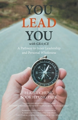 You Lead You with Gra3ce: A Pathway to Inner Leadership and Personal Wholeness by Chung, Elaine