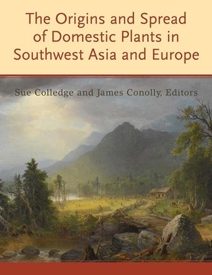 The Origins and Spread of Domestic Plants in Southwest Asia and Europe by Colledge, Sue