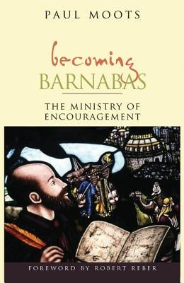 Becoming Barnabas: The Ministry of Encouragement by Moots, Paul