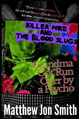 Killer Mike and the Blood Slugs - Grandma Got Run Over by a Psycho: A Horror Story by Smith, Matthew Jon