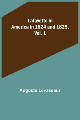 Lafayette in America in 1824 and 1825, Vol. 1 by Levasseur, Auguste