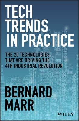 Tech Trends in Practice: The 25 Technologies That Are Driving the 4th Industrial Revolution by Marr, Bernard